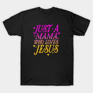 Just A Mama Who Loves Jesus Funny Faith T-Shirt