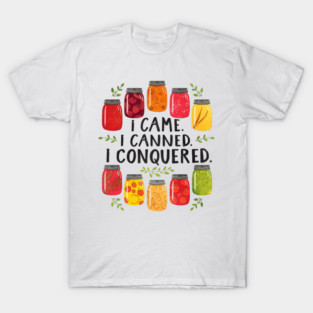 I Came I Canned I Conquered Funny Canning Saying Farmhouse T-Shirt