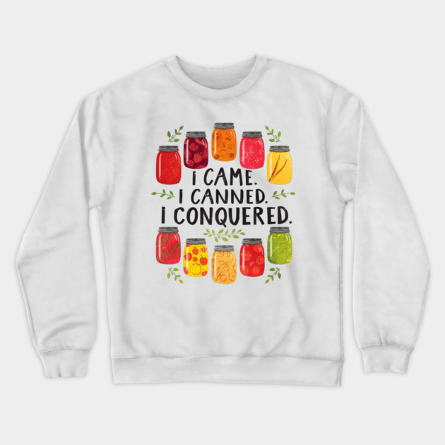 I Came I Canned I Conquered Funny Canning Saying Farmhouse Crewneck Sweatshirt by shirtlux