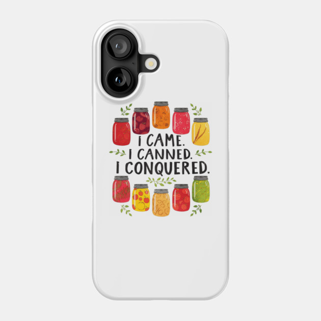 I Came I Canned I Conquered Funny Canning Saying Farmhouse Phone Case by shirtlux