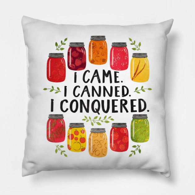 I Came I Canned I Conquered Funny Canning Saying Farmhouse Pillow by shirtlux