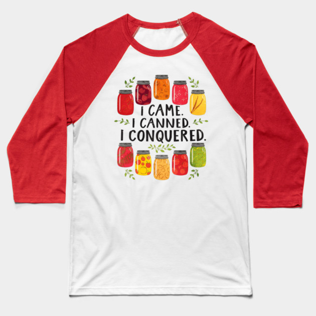 I Came I Canned I Conquered Funny Canning Saying Farmhouse Baseball T-Shirt by shirtlux
