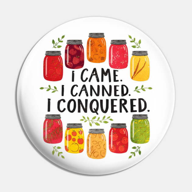 I Came I Canned I Conquered Funny Canning Saying Farmhouse Pin by shirtlux