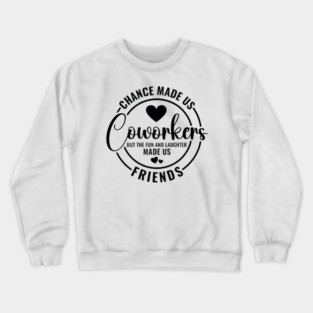 Chance Made Us Coworkers Colleagues Friendship Best Friend Quote Saying Crewneck Sweatshirt