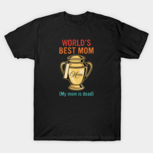 World's Best Mom (My Mom Is Dead) T-Shirt