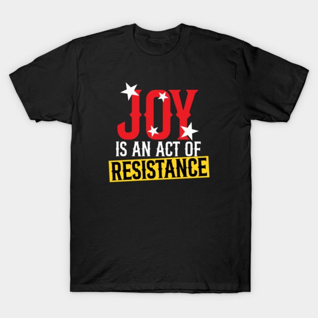 Joy Is An Act Of Resistance T-Shirt by Charles's Store 8