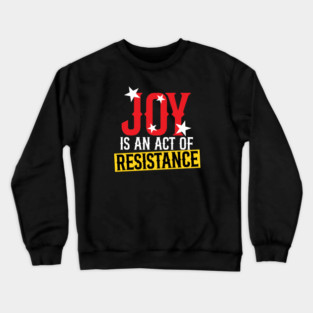 Joy Is An Act Of Resistance Crewneck Sweatshirt
