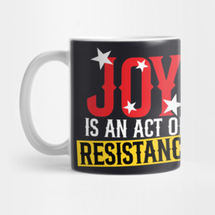 Joy Is An Act Of Resistance Mug