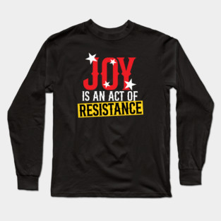 Joy Is An Act Of Resistance Long Sleeve T-Shirt