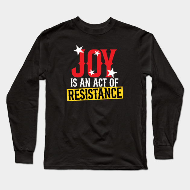 Joy Is An Act Of Resistance Long Sleeve T-Shirt by Charles's Store 8