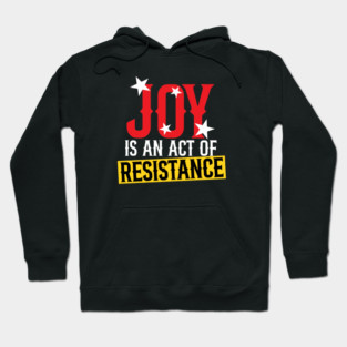 Joy Is An Act Of Resistance Hoodie