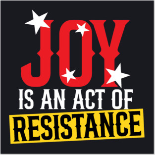 Joy Is An Act Of Resistance Posters and Art