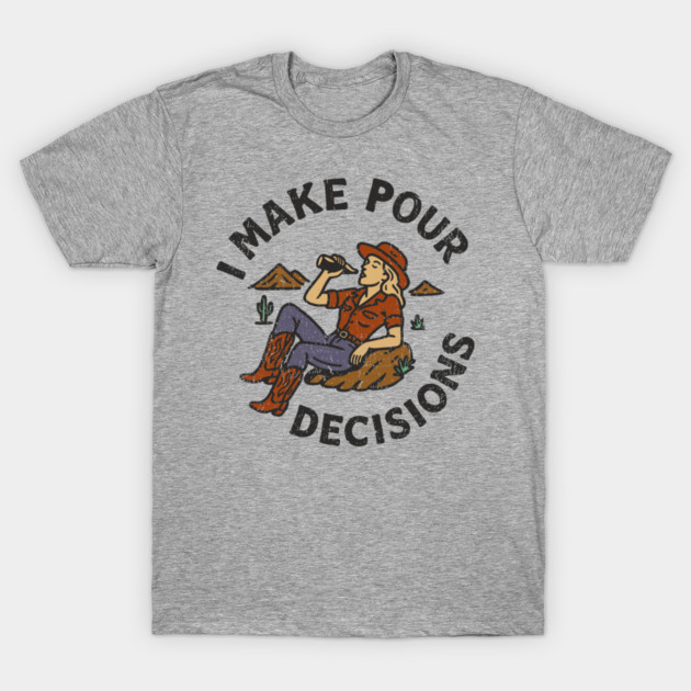 I Make Pour Decisions Party Girl Drinking Humor T-Shirt by Anticorporati