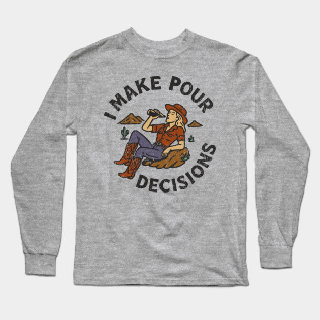 I Make Pour Decisions Party Girl Drinking Humor Long Sleeve T-Shirt by Anticorporati