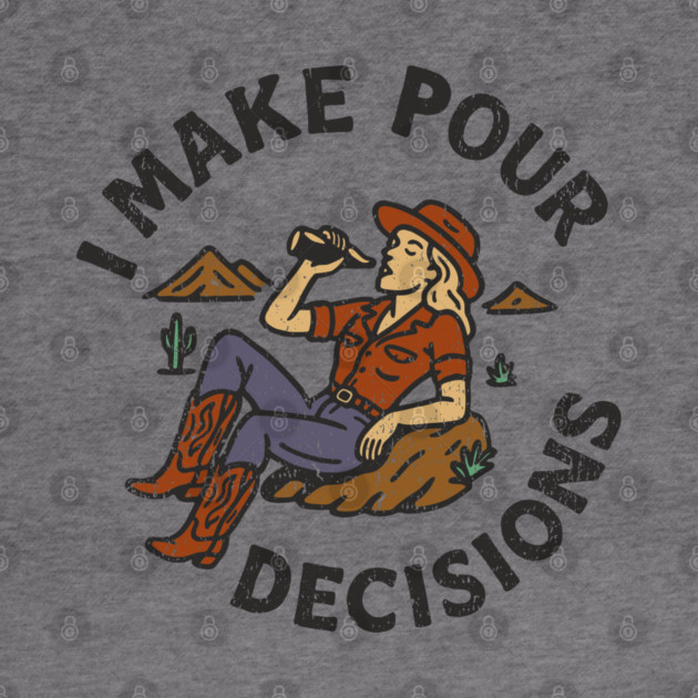 I Make Pour Decisions Party Girl Drinking Humor by Anticorporati