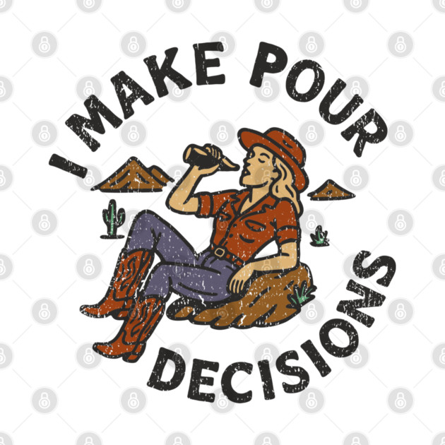 I Make Pour Decisions Party Girl Drinking Humor by Anticorporati