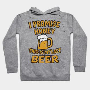 I Promise Honey This Is My Last Beer Drinking Party Humor Hoodie
