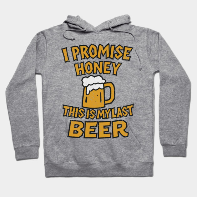 I Promise Honey This Is My Last Beer Drinking Party Humor Hoodie by Anticorporati