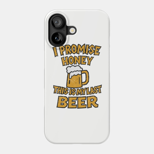 I Promise Honey This Is My Last Beer Drinking Party Humor Phone Case by Anticorporati