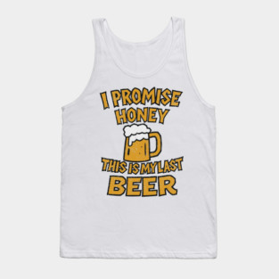 I Promise Honey This Is My Last Beer Drinking Party Humor Tank Top
