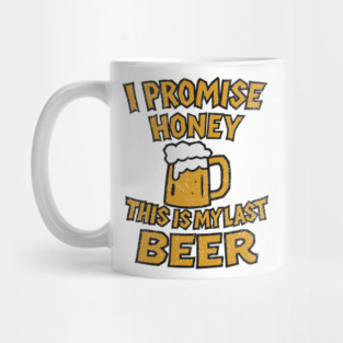 I Promise Honey This Is My Last Beer Drinking Party Humor Mug