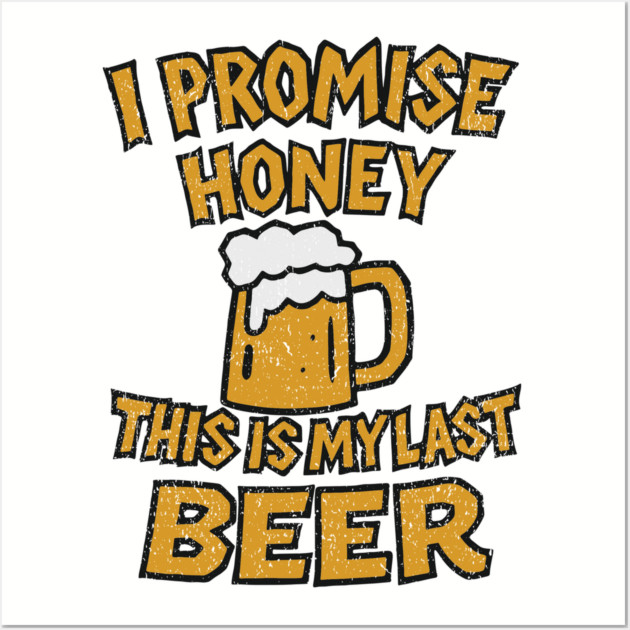 I Promise Honey This Is My Last Beer Drinking Party Humor Wall Art by Anticorporati