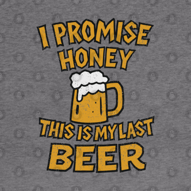 I Promise Honey This Is My Last Beer Drinking Party Humor by Anticorporati