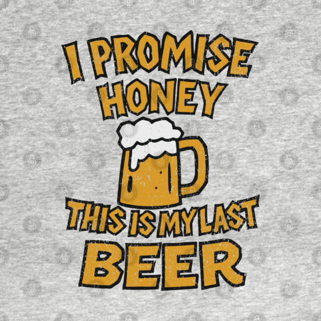 I Promise Honey This Is My Last Beer Drinking Party Humor by Anticorporati