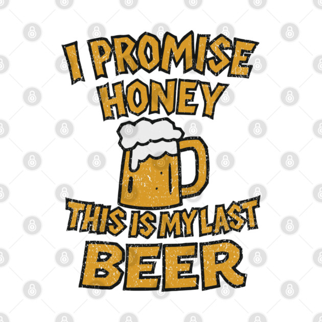 I Promise Honey This Is My Last Beer Drinking Party Humor by Anticorporati