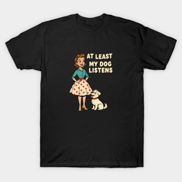 At Least My Dog Listens – Funny Retro Teacher & Dog Vintage Design T-Shirt by  Shift Happens: Gear for the Ones Who Keep It Moving