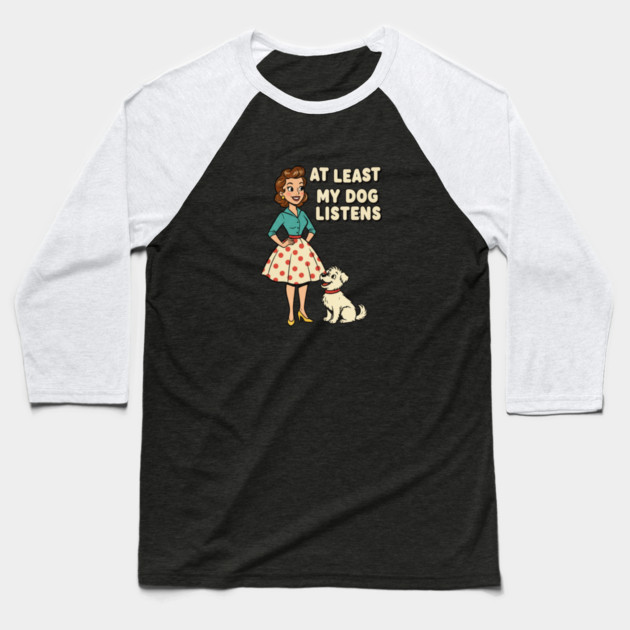 At Least My Dog Listens – Funny Retro Teacher & Dog Vintage Design Baseball T-Shirt by  Shift Happens: Gear for the Ones Who Keep It Moving
