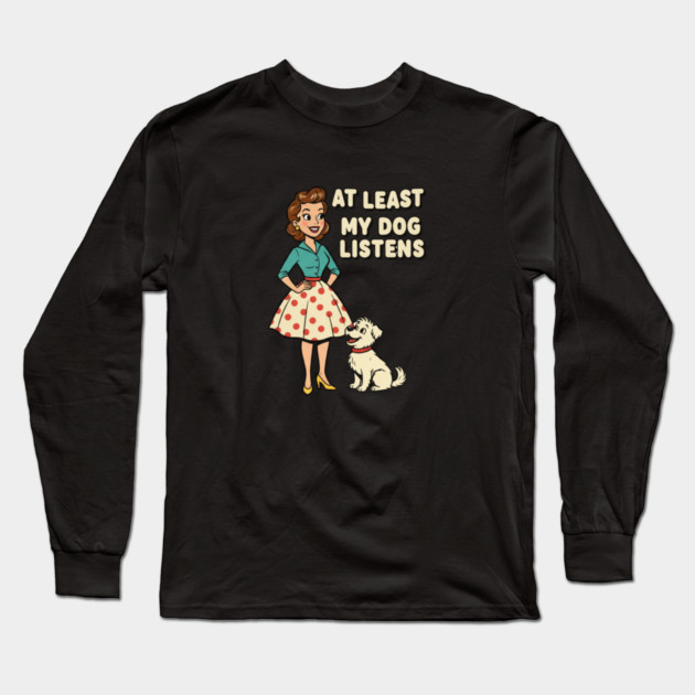 At Least My Dog Listens – Funny Retro Teacher & Dog Vintage Design Long Sleeve T-Shirt by  Shift Happens: Gear for the Ones Who Keep It Moving