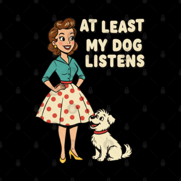 At Least My Dog Listens – Funny Retro Teacher & Dog Vintage Design by  Shift Happens: Gear for the Ones Who Keep It Moving