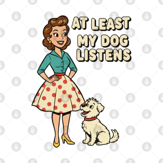 At Least My Dog Listens – Funny Retro Teacher & Dog Vintage Design by  Shift Happens: Gear for the Ones Who Keep It Moving