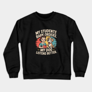 My Students Bark Orders. My Dog Listens Better – Funny Retro Teacher & Dog Vintage Style Crewneck Sweatshirt