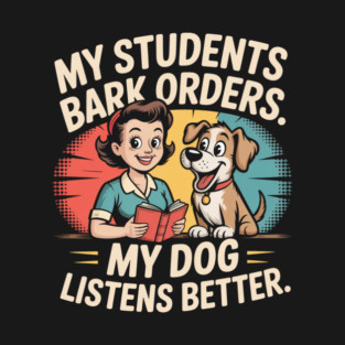 My Students Bark Orders. My Dog Listens Better – Funny Retro Teacher & Dog Vintage Style T-Shirt