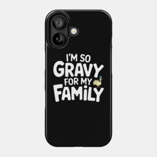 I'm So Gravy for My Family Thanksgiving Humor Pun Phone Case