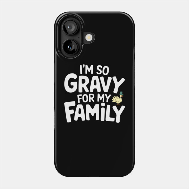 I'm So Gravy for My Family Thanksgiving Humor Pun Phone Case by Anticorporati