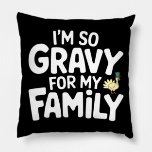 I'm So Gravy for My Family Thanksgiving Humor Pun Pillow