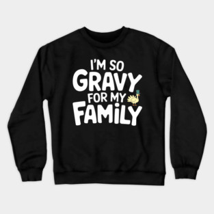 I'm So Gravy for My Family Thanksgiving Humor Pun Crewneck Sweatshirt