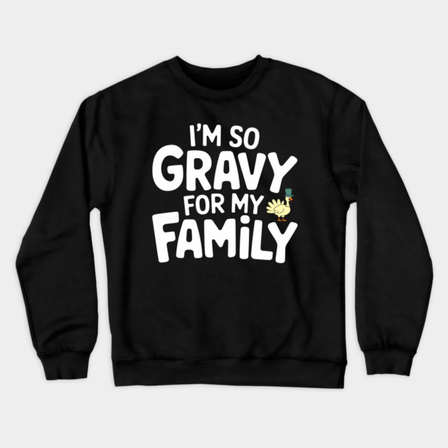I'm So Gravy for My Family Thanksgiving Humor Pun Crewneck Sweatshirt by Anticorporati