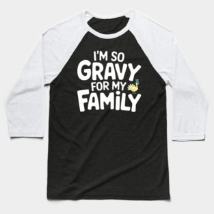 I'm So Gravy for My Family Thanksgiving Humor Pun Baseball T-Shirt