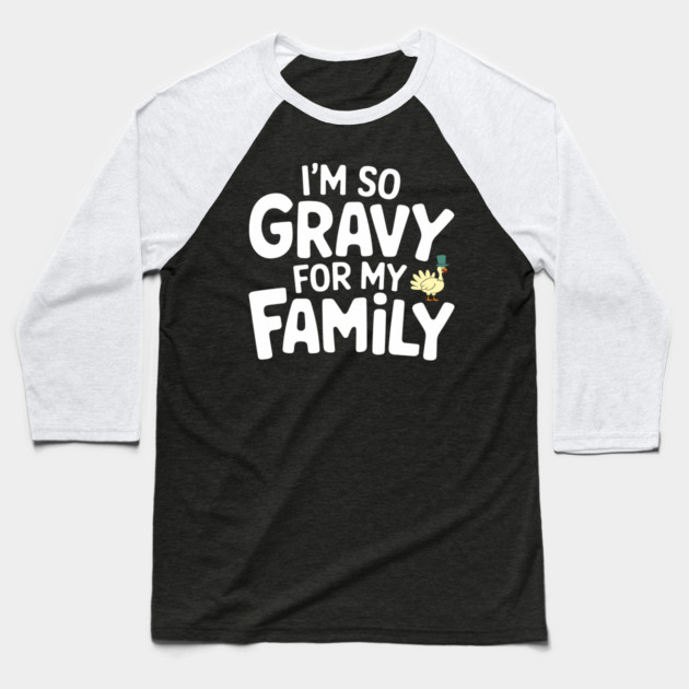 I'm So Gravy for My Family Thanksgiving Humor Pun Baseball T-Shirt by Anticorporati