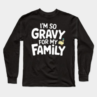 I'm So Gravy for My Family Thanksgiving Humor Pun Long Sleeve T-Shirt