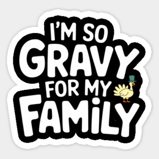I'm So Gravy for My Family Thanksgiving Humor Pun Sticker