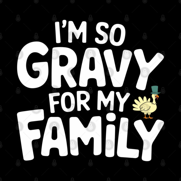I'm So Gravy for My Family Thanksgiving Humor Pun by Anticorporati