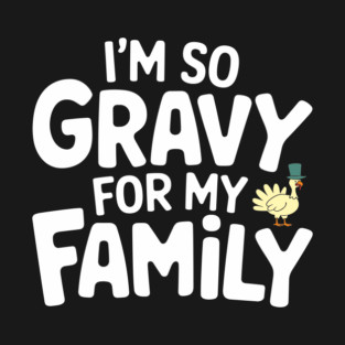 I'm So Gravy for My Family Thanksgiving Humor Pun T-Shirt