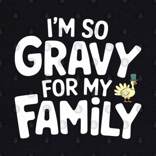 I'm So Gravy for My Family Thanksgiving Humor Pun by Anticorporati
