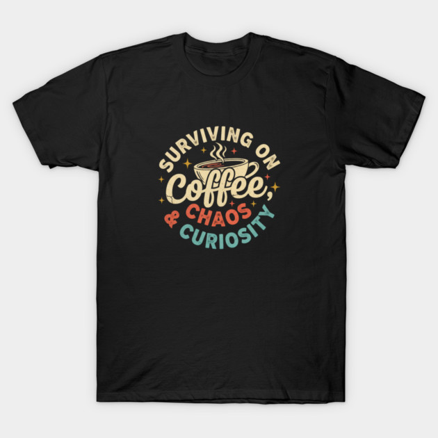 Surviving on Coffee, Chaos & Curiosity – Retro Vintage Coffee Quote T-Shirt by  Shift Happens: Gear for the Ones Who Keep It Moving