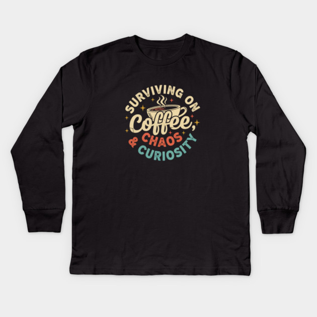 Surviving on Coffee, Chaos & Curiosity – Retro Vintage Coffee Quote Kids Long Sleeve T-Shirt by  Shift Happens: Gear for the Ones Who Keep It Moving